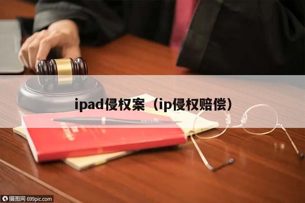 ipad侵权案（ip侵权赔偿）