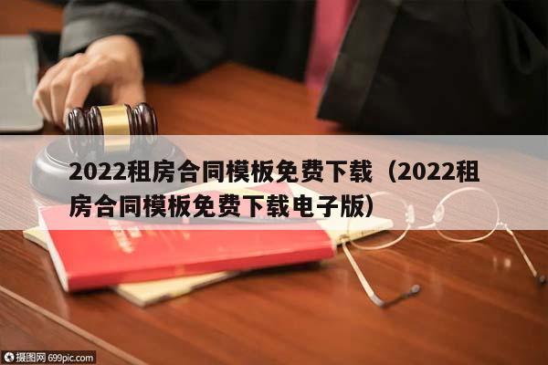 2022租房合同模板免费下载（2022租房合同模板免费下载电子版）