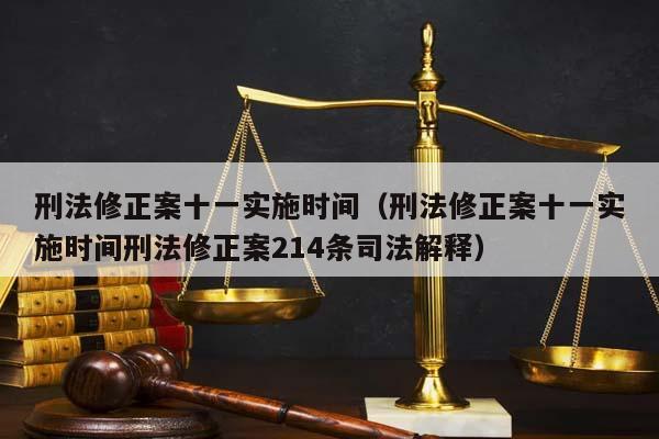 刑法修正案十一实施时间（刑法修正案十一实施时间刑法修正案214条司法解释）