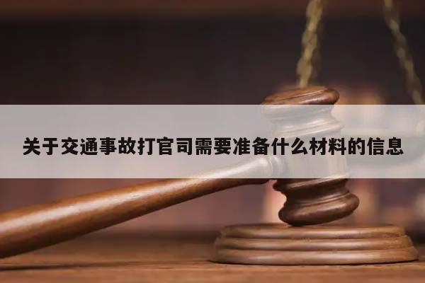 关于交通事故打官司需要准备什么材料的信息