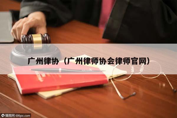 广州律协（广州律师协会律师官网）