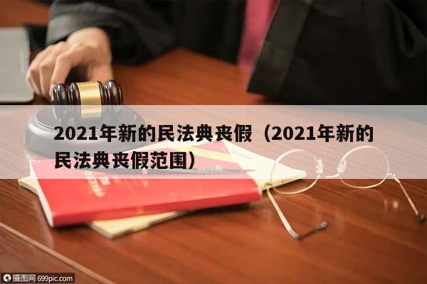 2021年新的民法典丧假（2021年新的民法典丧假范围）