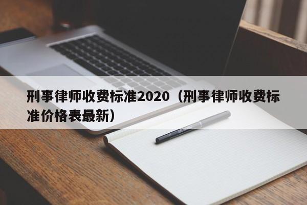 刑事律师收费标准2020（刑事律师收费标准价格表最新）