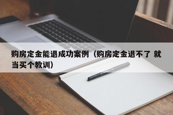 购房定金能退成功案例（购房定金退不了 就当买个教训）