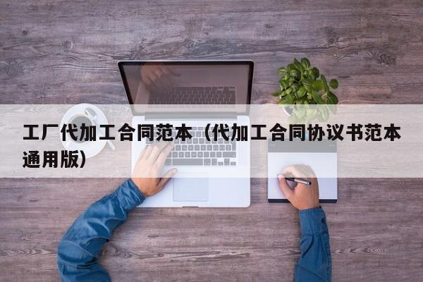 工厂代加工合同范本（代加工合同协议书范本通用版）