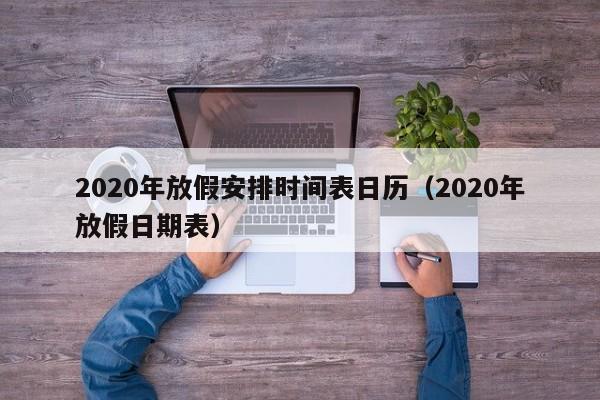 2020年放假安排时间表日历（2020年放假日期表）