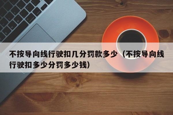 不按导向线行驶扣几分罚款多少（不按导向线行驶扣多少分罚多少钱）