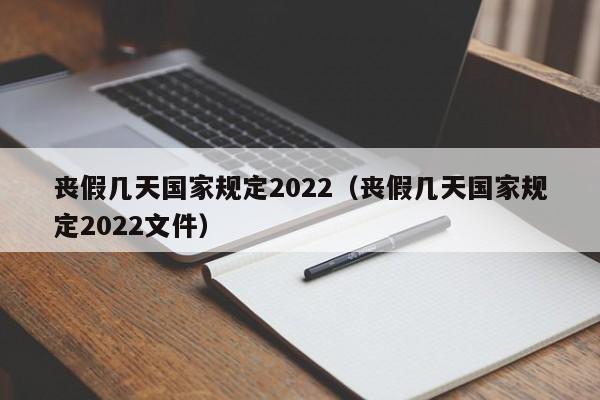 丧假几天国家规定2022（丧假几天国家规定2022文件）