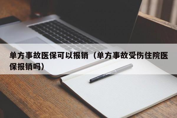 单方事故医保可以报销（单方事故受伤住院医保报销吗）