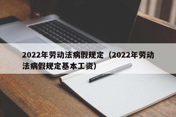 2022年劳动法病假规定（2022年劳动法病假规定基本工资）