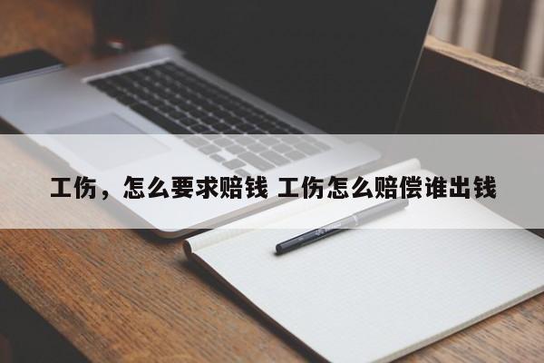 工伤，怎么要求赔钱 工伤怎么赔偿谁出钱