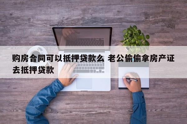 购房合同可以抵押贷款么 老公偷偷拿房产证去抵押贷款