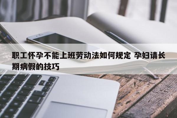 职工怀孕不能上班劳动法如何规定 孕妇请长期病假的技巧