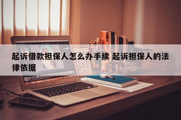 起诉借款担保人怎么办手续 起诉担保人的法律依据