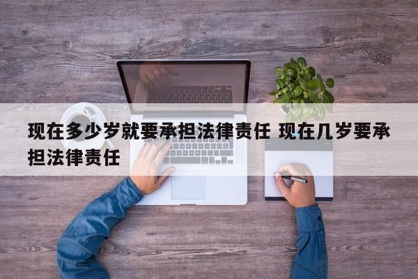 现在多少岁就要承担法律责任 现在几岁要承担法律责任