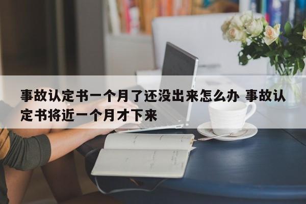 事故认定书一个月了还没出来怎么办 事故认定书将近一个月才下来
