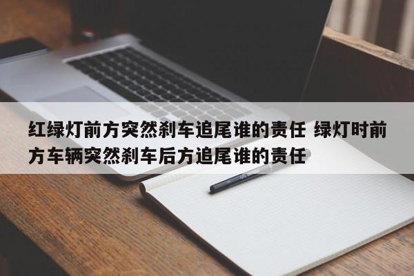 红绿灯前方突然刹车追尾谁的责任 绿灯时前方车辆突然刹车后方追尾谁的责任