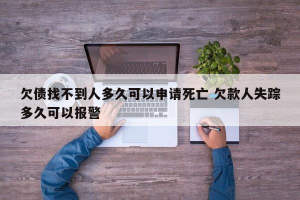 欠债找不到人多久可以申请死亡 欠款人失踪多久可以报警