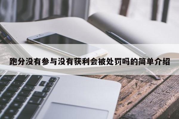 跑分没有参与没有获利会被处罚吗的简单介绍