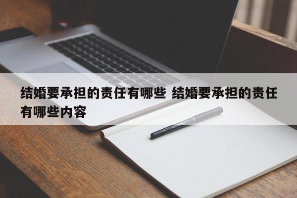 结婚要承担的责任有哪些 结婚要承担的责任有哪些内容