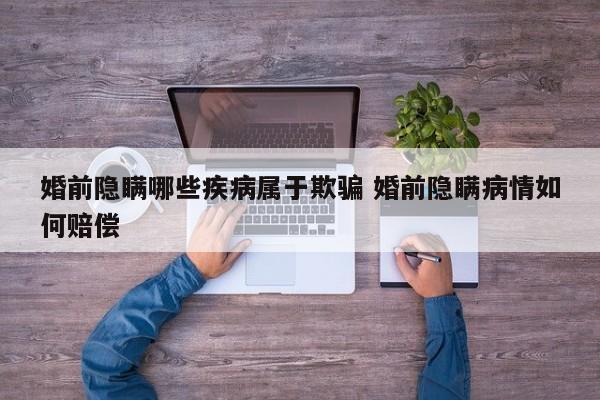婚前隐瞒哪些疾病属于欺骗 婚前隐瞒病情如何赔偿