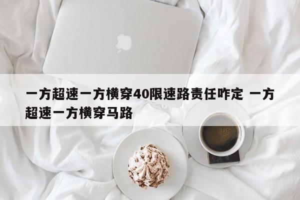 一方超速一方横穿40限速路责任咋定 一方超速一方横穿马路