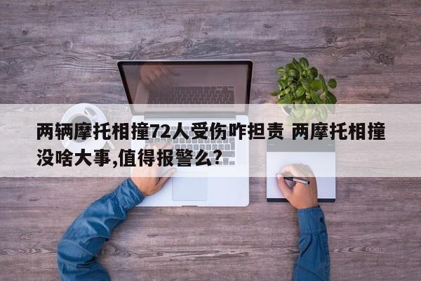 两辆摩托相撞72人受伤咋担责 两摩托相撞没啥大事,值得报警么?