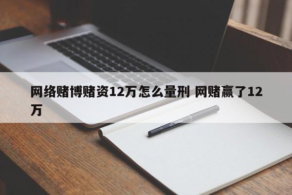 网络赌博赌资12万怎么量刑 网赌赢了12万