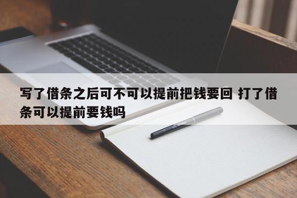 写了借条之后可不可以提前把钱要回 打了借条可以提前要钱吗
