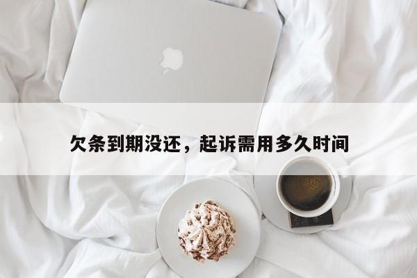 欠条到期没还，起诉需用多久时间