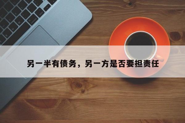 另一半有债务，另一方是否要担责任
