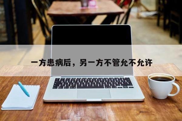 一方患病后，另一方不管允不允许