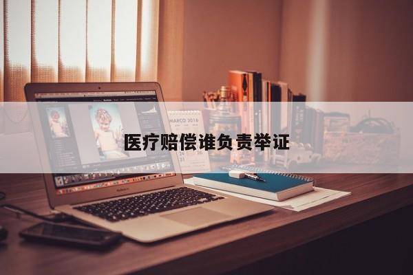 医疗赔偿谁负责举证