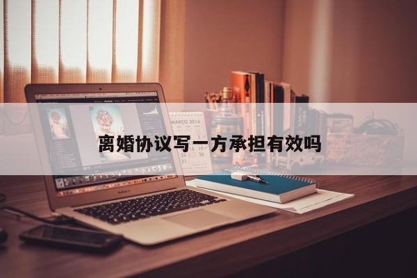 离婚协议写一方承担有效吗