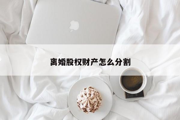 离婚股权财产怎么分割