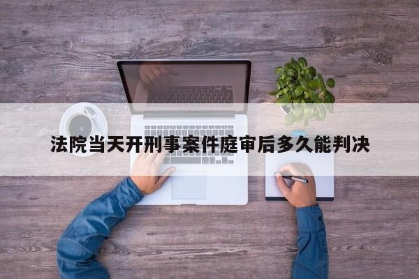 法院当天开刑事案件庭审后多久能判决