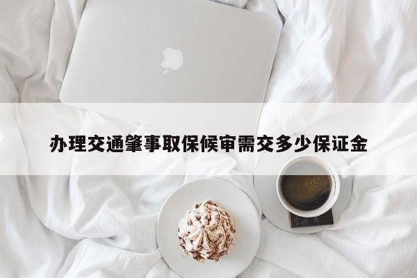 办理交通肇事取保候审需交多少保证金