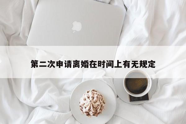 第二次申请离婚在时间上有无规定