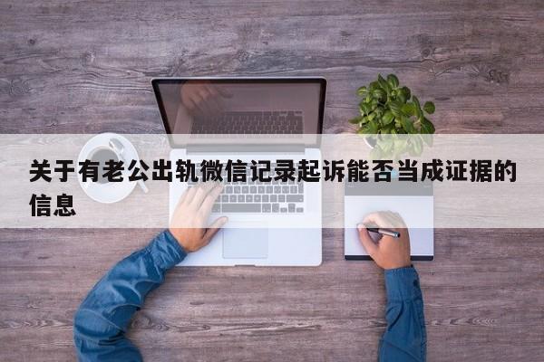 关于有老公出轨微信记录起诉能否当成证据的信息