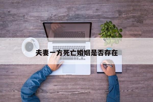 夫妻一方死亡婚姻是否存在